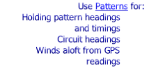 Use Patterns for:
Holding pattern headings and timings
Circuit headings
Winds aloft from GPS readings
