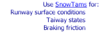 Use SnowTams for:
Runway surface conditions
Taiway states
Braking friction
